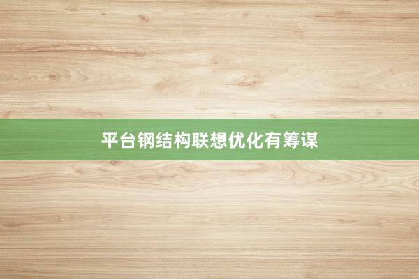 平台钢结构联想优化有筹谋