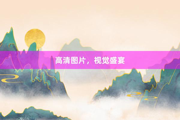高清图片，视觉盛宴