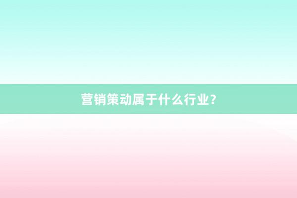 营销策动属于什么行业？